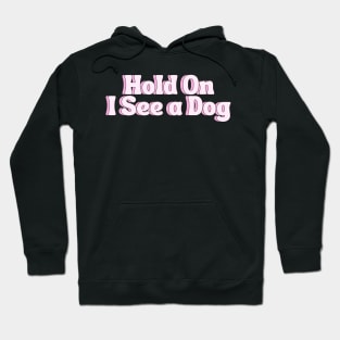 Hold On I See a Dog - Dog Quotes Hoodie